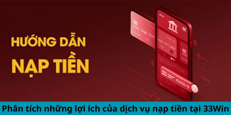 Đánh giá các ưu điểm của dịch vụ nạp tiền tại 33WIN