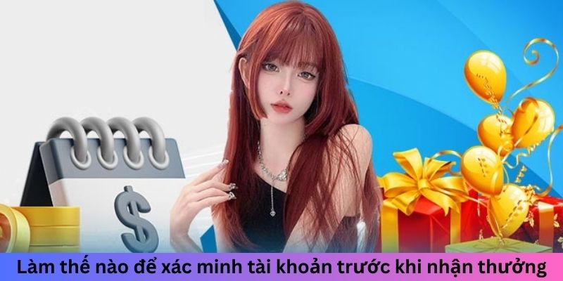 Làm cách nào để xác nhận tài khoản trước khi nhận thưởng