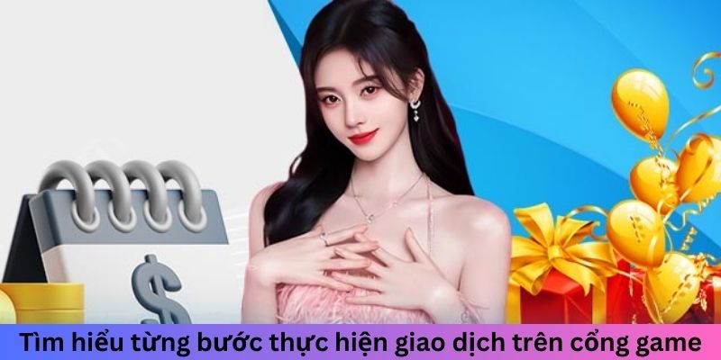 Tìm hiểu từng bước thực hiện giao dịch trên cổng game
