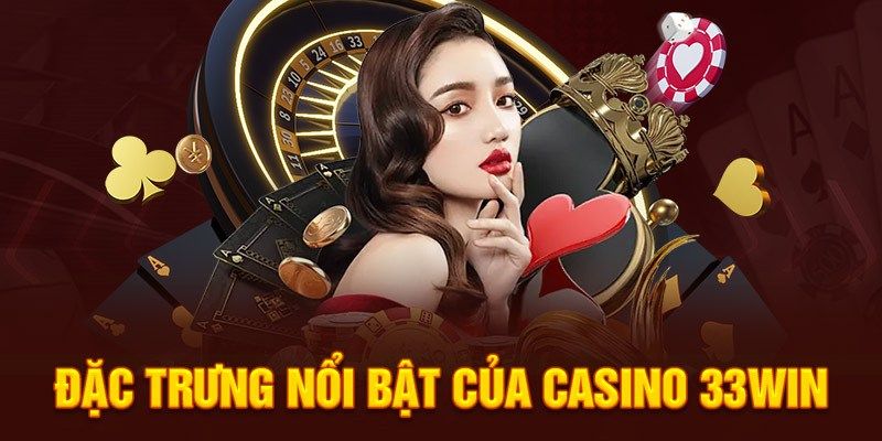 Ưu điểm khiến Casino 33win nổi tiếng 
